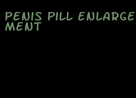 penis pill enlargement