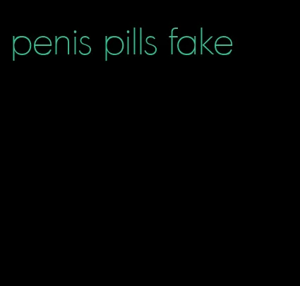 penis pills fake