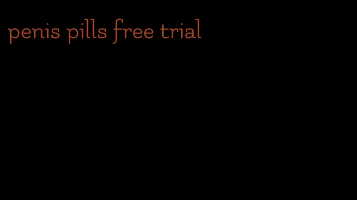 penis pills free trial