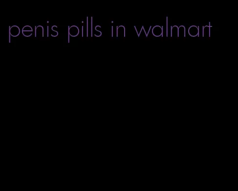 penis pills in walmart