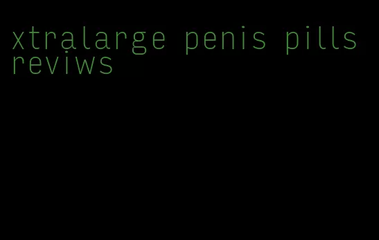 xtralarge penis pills reviws