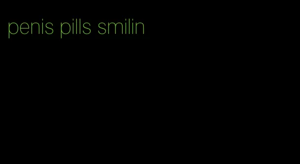 penis pills smilin