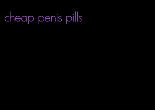 cheap penis pills