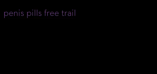 penis pills free trail