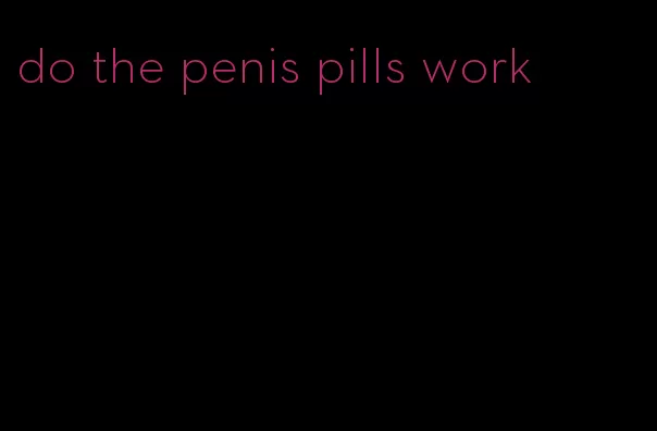 do the penis pills work