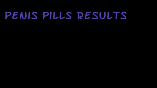 penis pills results