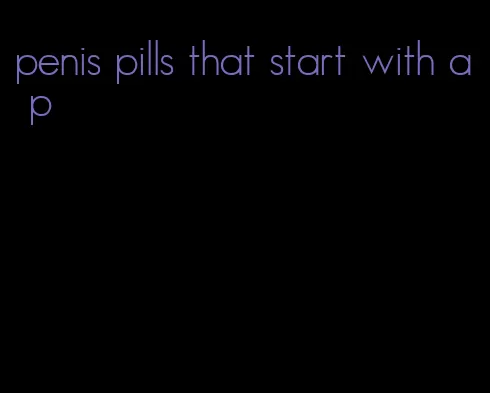 penis pills that start with a p