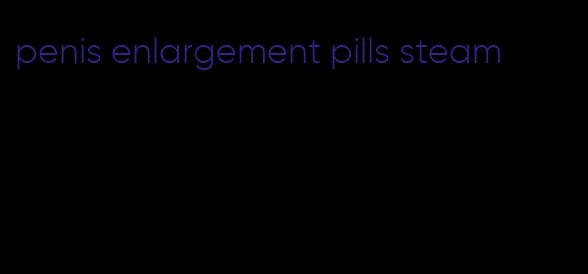 penis enlargement pills steam