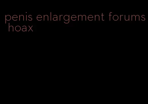 penis enlargement forums hoax