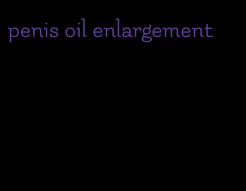 penis oil enlargement