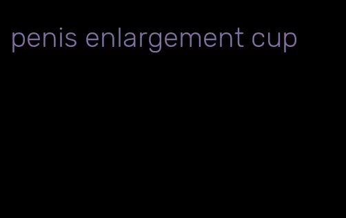 penis enlargement cup