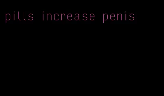 pills increase penis