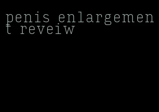 penis enlargement reveiw