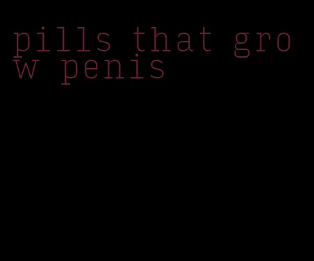 pills that grow penis