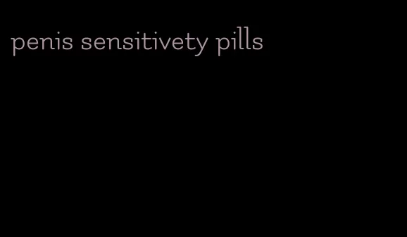 penis sensitivety pills