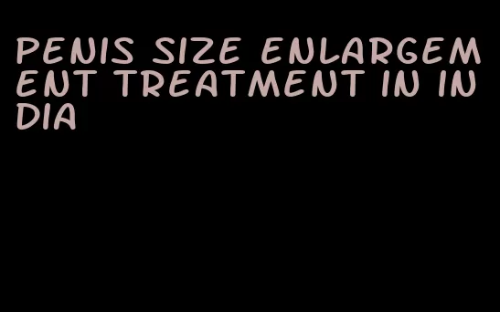 penis size enlargement treatment in india