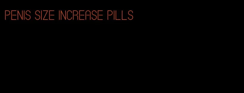 penis size increase pills