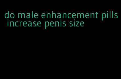 do male enhancement pills increase penis size