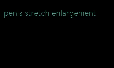 penis stretch enlargement