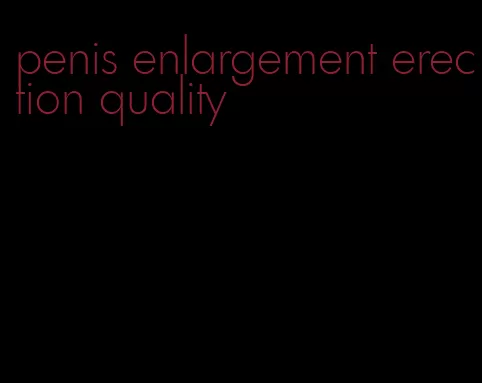 penis enlargement erection quality