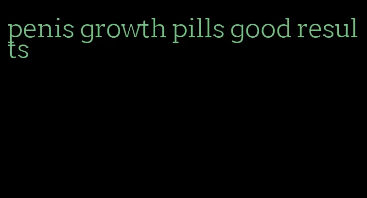 penis growth pills good results