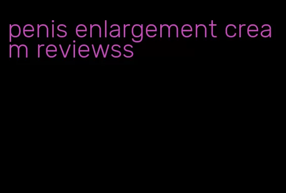 penis enlargement cream reviewss