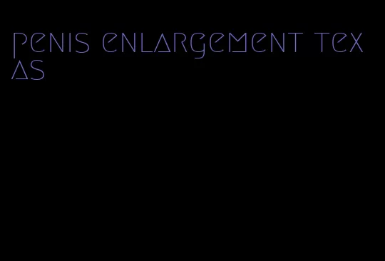 penis enlargement texas