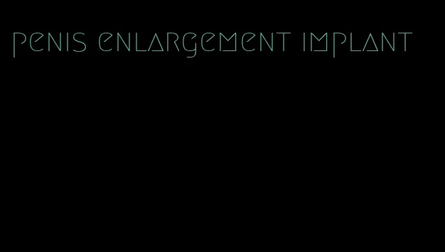 penis enlargement implant