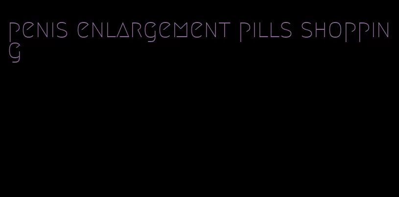 penis enlargement pills shopping