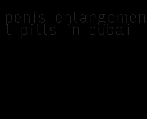 penis enlargement pills in dubai