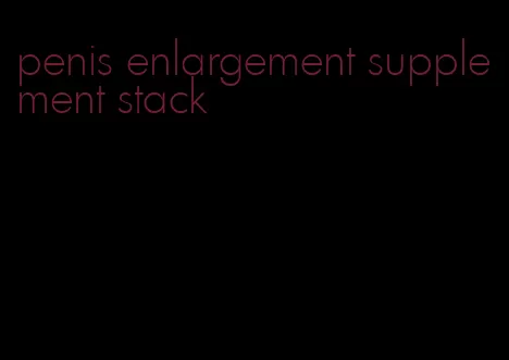 penis enlargement supplement stack