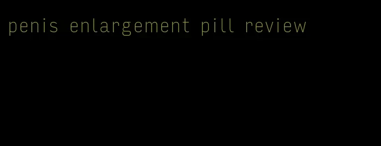 penis enlargement pill review