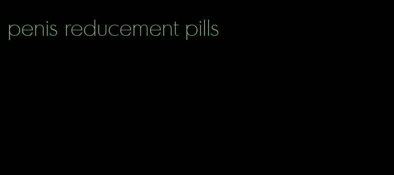 penis reducement pills