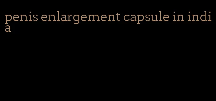 penis enlargement capsule in india