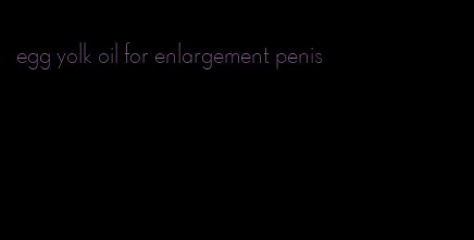 egg yolk oil for enlargement penis