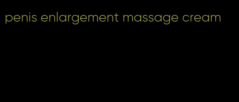 penis enlargement massage cream