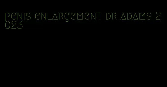 penis enlargement dr adams 2023