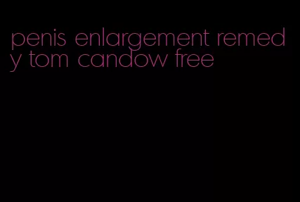 penis enlargement remedy tom candow free