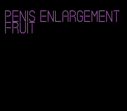 penis enlargement fruit