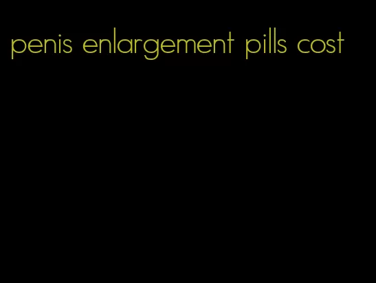 penis enlargement pills cost