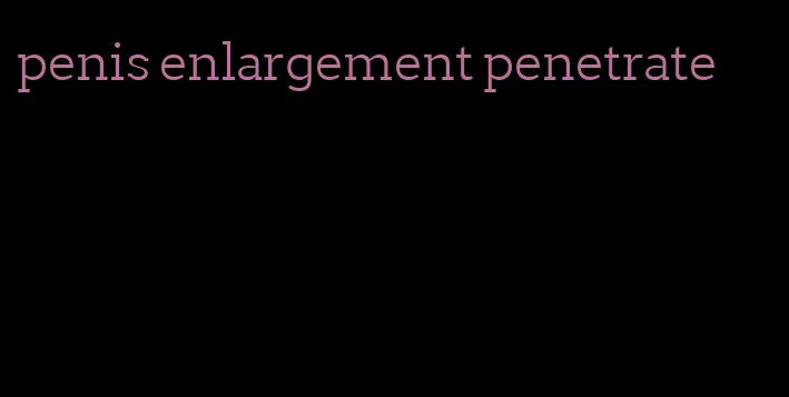 penis enlargement penetrate