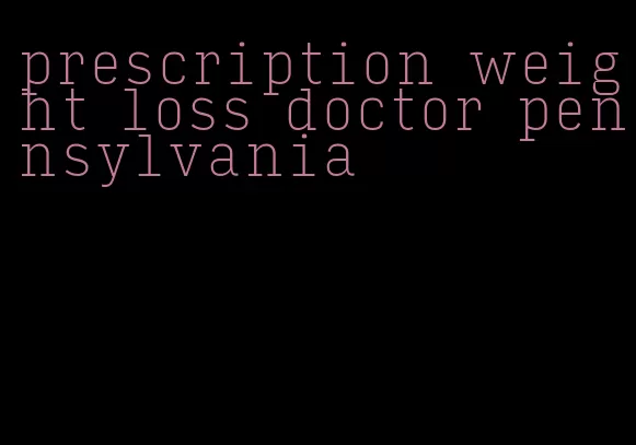 prescription weight loss doctor pennsylvania