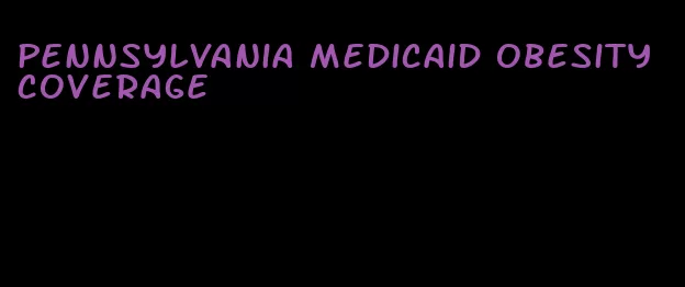 pennsylvania medicaid obesity coverage