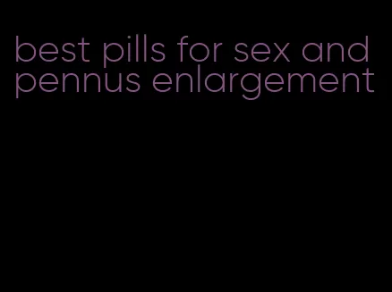 best pills for sex and pennus enlargement