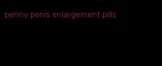 penny penis enlargement pills