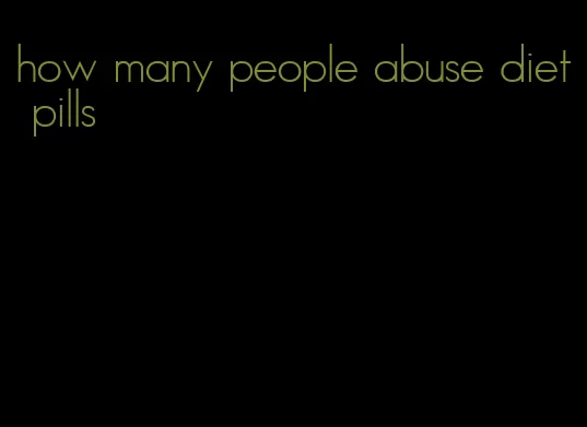 how many people abuse diet pills