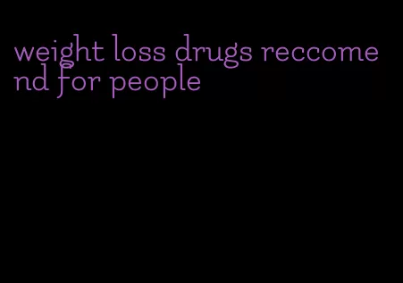 weight loss drugs reccomend for people