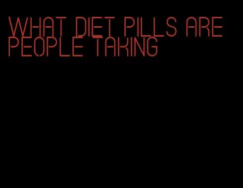 what diet pills are people taking