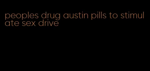 peoples drug austin pills to stimulate sex drive