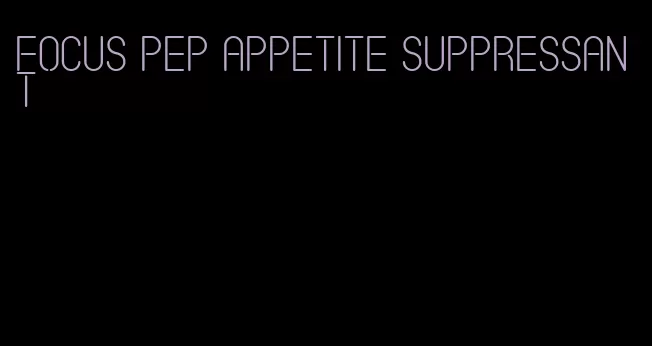 focus pep appetite suppressant